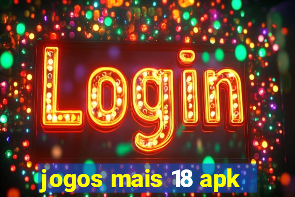 jogos mais 18 apk